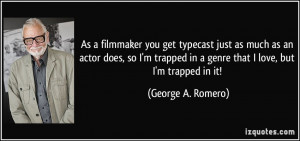As a filmmaker you get typecast just as much as an actor does, so I'm ...