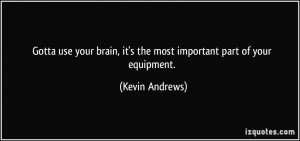 Gotta use your brain, it's the most important part of your equipment ...