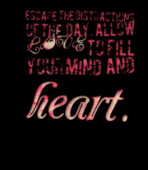 Quotes Picture: escape the distractions of the day allow love to fill ...