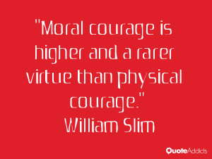 william slim quotes moral courage is higher and a rarer virtue than ...