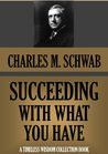 SUCCEEDING WITH WHAT YOU HAVE (Timeless Wisdom Collection)