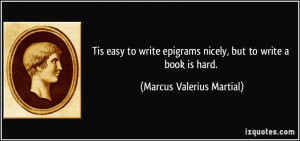 Tis easy to write epigrams nicely, but to write a book is hard ...