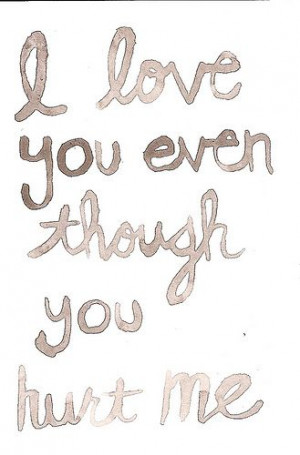 love you even though you hurt me.