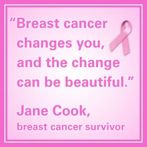 quotes “Breast cancer changes you, and the change can be beautiful ...