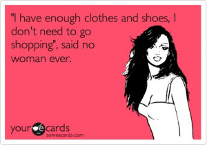 ... Don’t Need To Go Shopping”, Said No Woman Ever ~ Boldness Quote