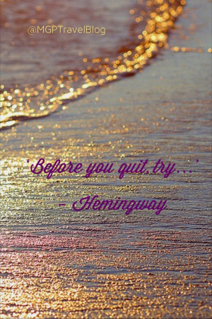 Before you quit, try. - Hemingway