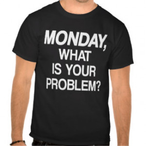 Funny Monday Quotes T-shirts & Shirts