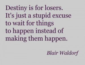 ... for things to happen instead of making them happen - Blair Waldorf