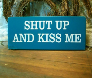 Shut Up And Kiss Me Funny Wood Sign | CountryWorkshop - Folk Art
