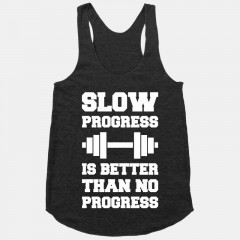 Slow Progress Is Better Than No Progress Racerback Tank $17.00