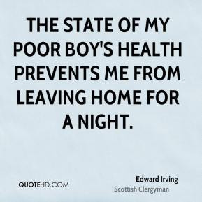 Edward Irving - The state of my poor boy's health prevents me from ...