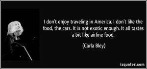 don't enjoy traveling in America. I don't like the food, the cars ...