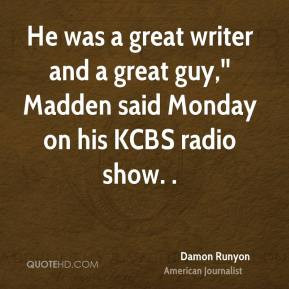 Damon Runyon - He was a great writer and a great guy,'' Madden said ...