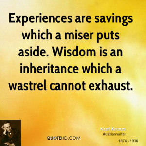 Experiences are savings which a miser puts aside. Wisdom is an ...