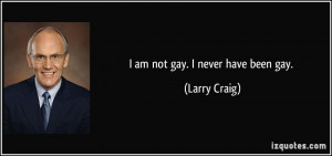 quote-i-am-not-gay-i-never-have-been-gay-larry-craig-221805.jpg
