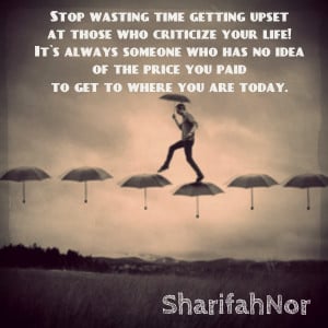 Stop wasting time getting upset at those who criticize your life! It`s ...