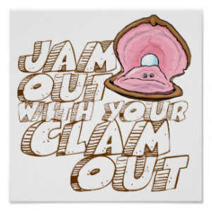 JAM OUT WITH YOUR CLAM OUT- POSTERS