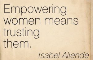 Women Quote By Isabel Allende Empowering women means trusting them