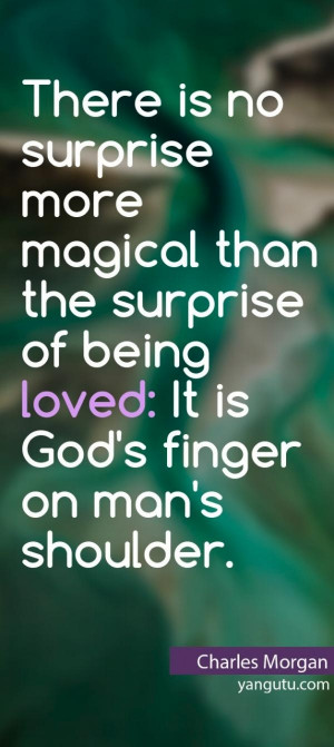 There no surprise more magical than the surprise of being loved: It is ...