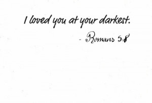 ... darkest, love, loved, romans, romans5:8, true love, tumblr, verse, you