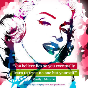 ... you eventually learn to trust no one but yourself.” Marilyn Monroe