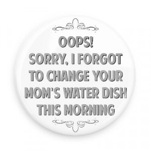 change your moms water dish this morning witty insults funny sayings ...