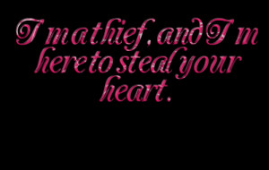 Quotes Picture: i'm a thief, and i'm here to steal your heart