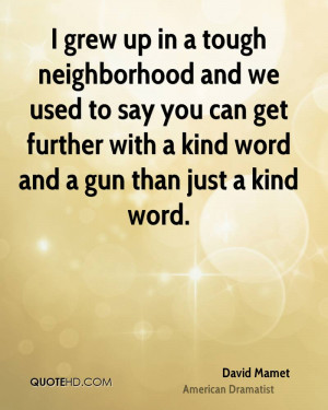 grew up in a tough neighborhood and we used to say you can get ...