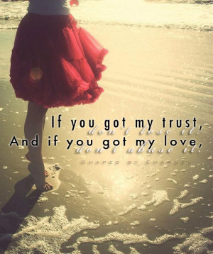 ... got my trust, don't lose it. And if you got my love, don't abuse it