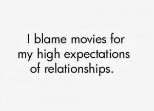 blame movies for my high expectations of relationships