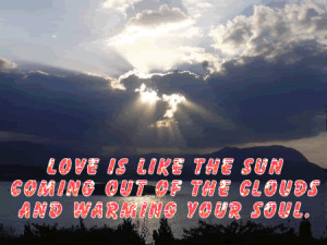Touching Love Quote - Love is like the sun coming out of the clouds ...