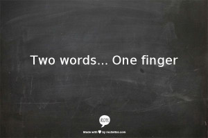 Two words... One finger