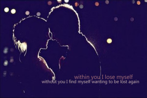 ... you i lose myself without you i find myself wanting to be lost again