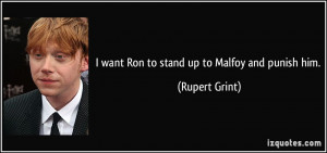 want Ron to stand up to Malfoy and punish him. - Rupert Grint
