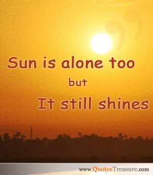 Sun is alone too but it still shines - Quotes' Treasure