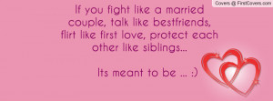 If you fight like a married couple, talk like bestfriends, flirt like ...