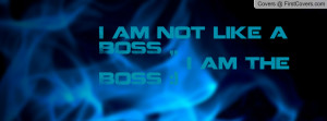 am not like a BOSS ,, I am The BOSS :)
