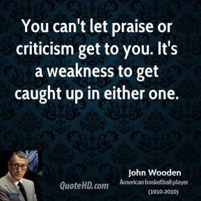 john-wooden-john-wooden-you-cant-let-praise-or-criticism-get-to-you ...
