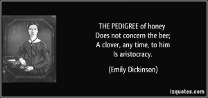... the bee; A clover, any time, to him Is aristocracy. - Emily Dickinson