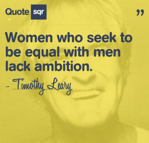 Timothy Leary #feminism quotes #Ambition Quotes #women #QuoteSqr # ...