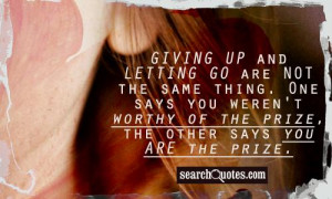 Giving up and letting go are NOT the same thing. One says you weren't ...