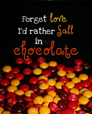 ... fall in chocolate than fall in love, especially with me.
