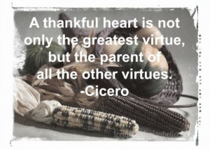 thankful heart is not only the greatest virtue but the parent of all ...