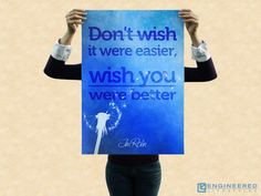 Don't Wish It Were Easier, Wish You Were Better.