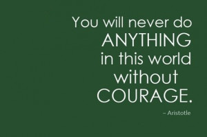 ... Will Never Do Anything In This World Without Courage - Courage Quote