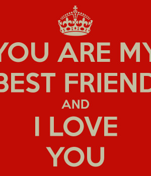 YOU ARE MY BEST FRIEND AND I LOVE YOU