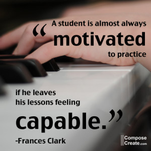 ... practice if he leaves his lessons feeling capable”. -Frances Clark