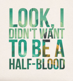 Look, I didn’t want to be a half-blood” - Percy Jackson