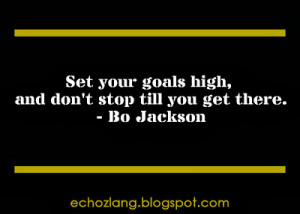 Set your goals high and don't stop till you get there
