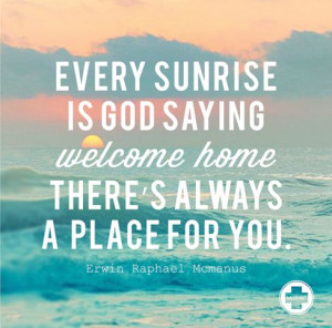 Erwin McManus inspirational quote welcome home sunrise